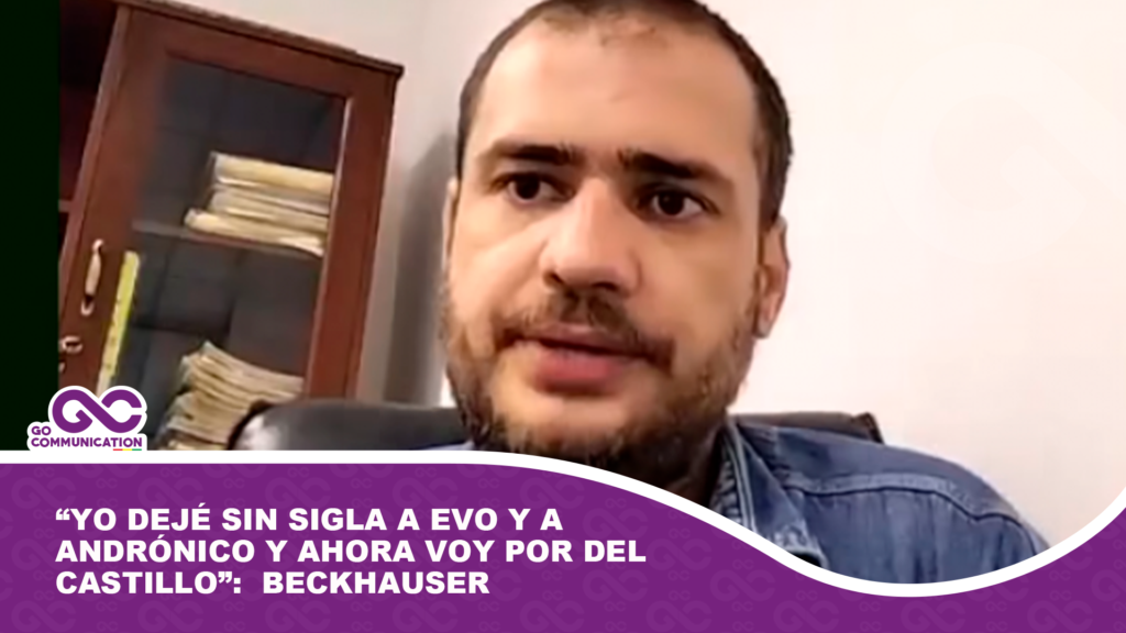 “Yo dejé sin sigla a Evo y a Andrónico y ahora voy por Del Castillo”:  Beckhauser vuelve al centro del escenario político