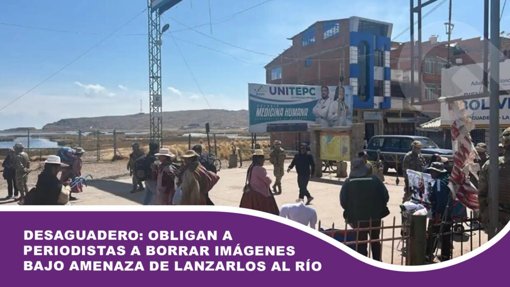 Desaguadero: Obligan a periodistas a borrar imágenes bajo amenaza de lanzarlos al río