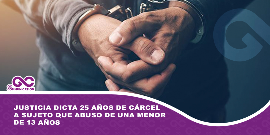 Justicia dicta 25 años de cárcel a sujeto que abuso de una menor de 13 años