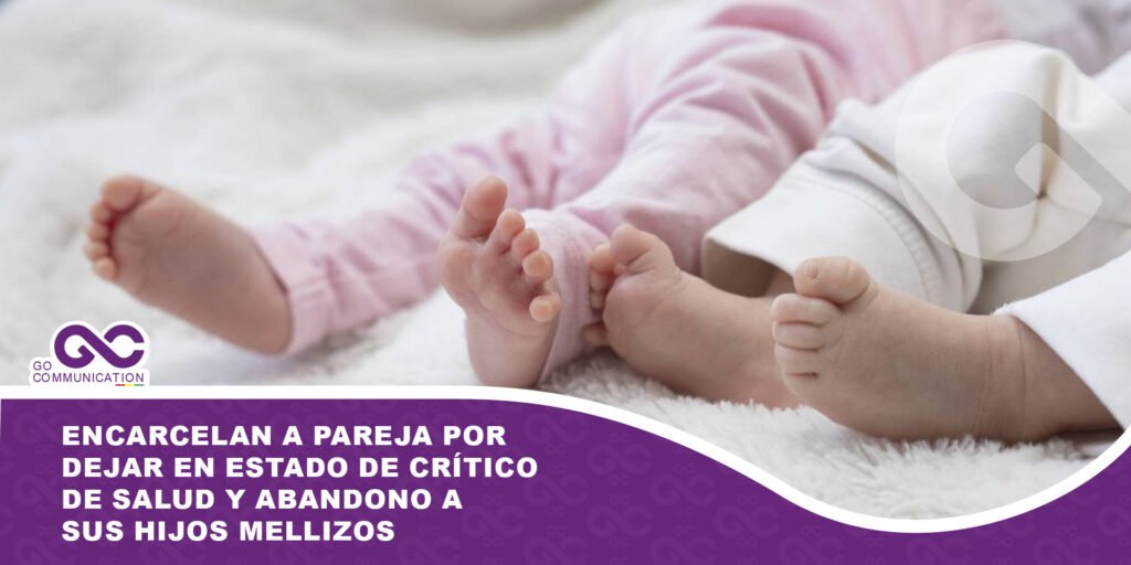 Encarcelan a pareja por dejar en estado de crítico de salud y abandono a sus hijos mellizos