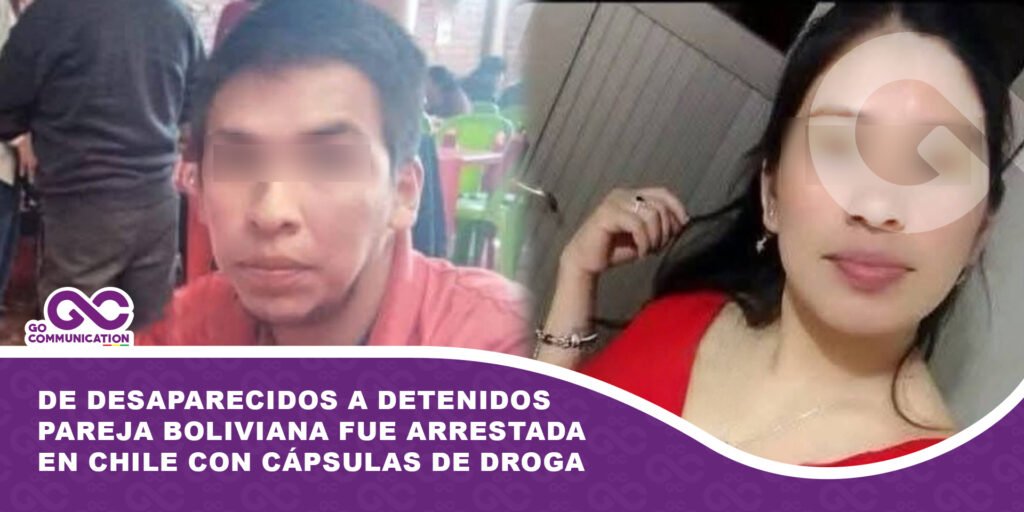 De desaparecidos a detenidos pareja boliviana fue arrestada en Chile con cápsulas de droga