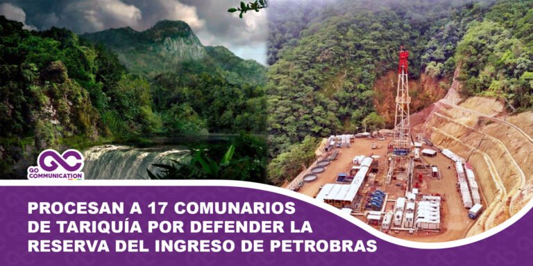 Procesan a 17 comunarios de Tariquía por defender la reserva nacional del ingreso de Petrobras
