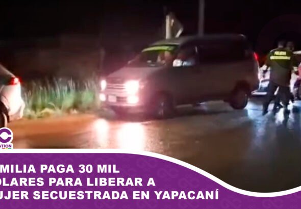 Familia paga 30 mil dólares para liberar a mujer secuestrada en Yapacaní