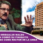 De manera irregular Waldo Albarracín cobró su finiquito tras su paso como rector de la UMSA