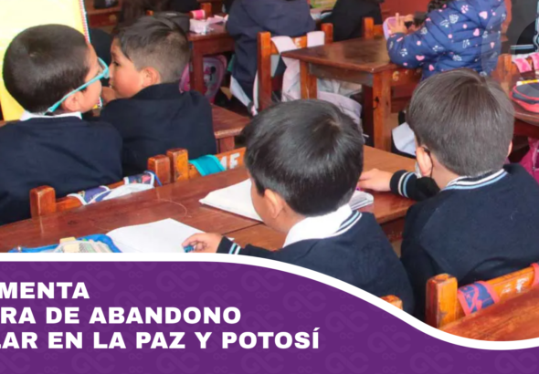Incrementa la cifra de abandono escolar en La Paz y Potosí