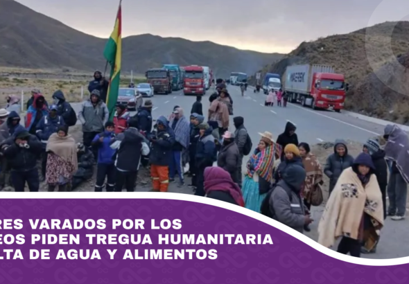 Choferes varados por los bloqueos piden tregua humanitaria por falta de agua y alimentos