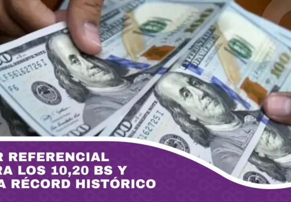 Dólar referencial supera los 10,20 bs y marca récord histórico