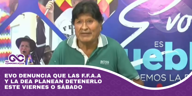 Evo denuncia que las F.F.A.A y la DEA planean detenerlo este viernes o sábado