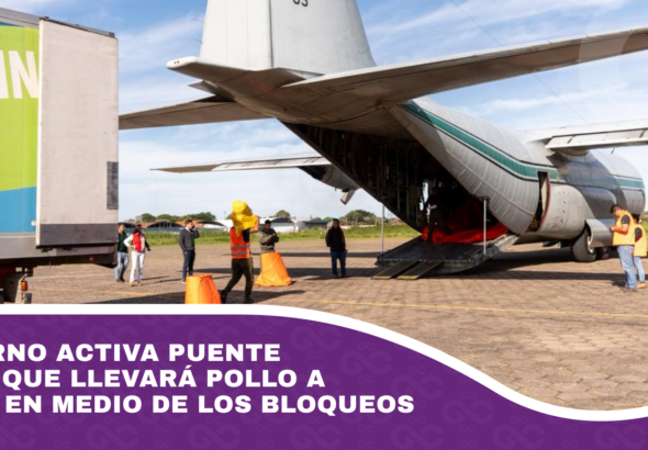 Gobierno activa puente aéreo que llevará pollo a La Paz en medio de los bloqueos
