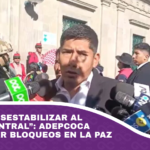 “Intentan desestabilizar al gobierno central” Adepcoca pide terminar bloqueos en La Paz