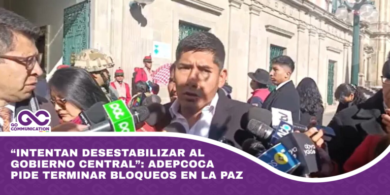 “Intentan desestabilizar al gobierno central” Adepcoca pide terminar bloqueos en La Paz