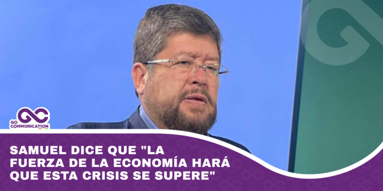 Samuel dice que la fuerza de la economía hará que esta crisis se supere