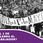 ¿Por qué el 1 de mayo se celebra el día del trabajador