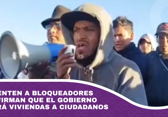 Desmienten a bloqueadores que afirman que el Gobierno quitará viviendas a ciudadanos