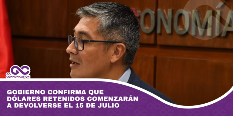 Gobierno confirma que dólares retenidos comenzarán a devolverse el 15 de julio