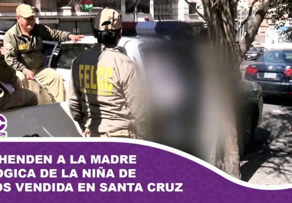 Aprehenden a la madre biológica de la niña de 4 años vendida en Santa Cruz