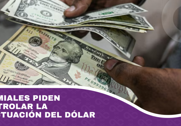 Gremiales piden controlar la fluctuación del dólar