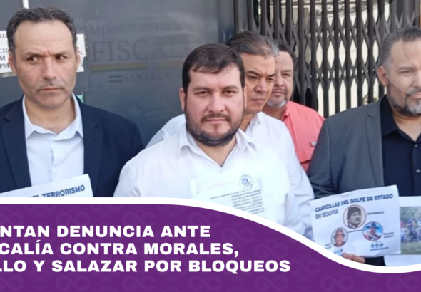 Presentan denuncia ante la Fiscalía contra Morales, Argollo y Salazar por bloqueos