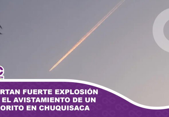 Reportan una fuerte explosión tras el avistamiento de un meteorito en un municipio de Chuquisaca