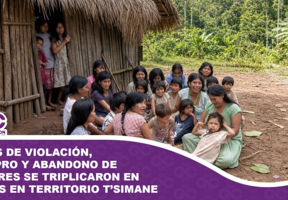 Casos de violación, estupro y abandono de menores se triplicaron en 5 años en territorio T’simane
