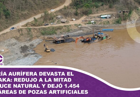 Minería aurífera devasta el río Kaka redujo a la mitad su cauce natural y dejó 1.454 hectáreas de pozas artificiales