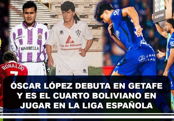 Óscar López debuta en Getafe y es el cuarto boliviano en jugar en la liga española