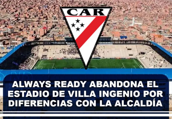 Always Ready abandona el estadio de Villa Ingenio por diferencias con la Alcaldía y