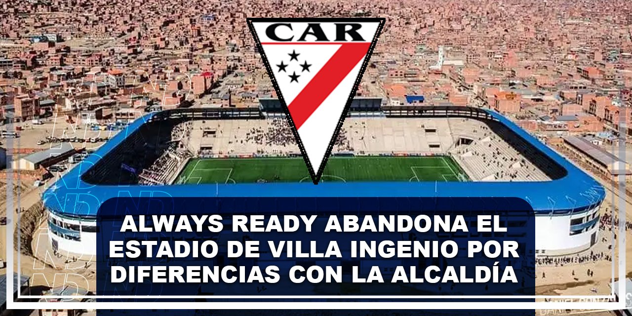Always Ready abandona el estadio de Villa Ingenio por diferencias con la Alcaldía y