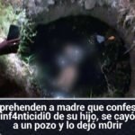 Aprehenden a madre que confesó infanticidio de su hijo, se cayó a un pozo y lo dejó morir