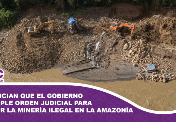 Denuncian que el Gobierno incumple orden judicial para frenar la minería ilegal en la Amazonía