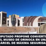 Diputado propone convertir el Museo de Orinoca en una cárcel de máxima seguridad