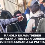 Manolo Rojas Deben empezar a temblar quienes quieren atacar a la patria