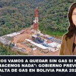 Nos vamos a quedar sin gas si no hacemos nada Gobierno prevé falta de gas en Bolivia para 2029