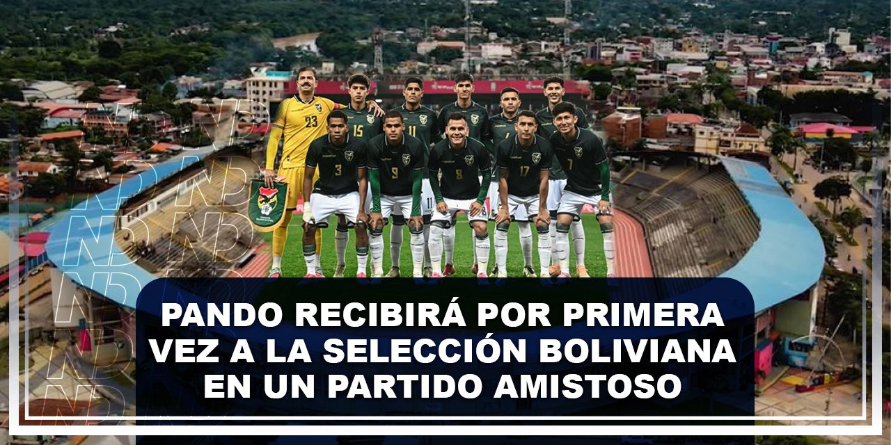Pando recibirá por primera vez a la Selección Boliviana en un partido amistoso frente a Perú