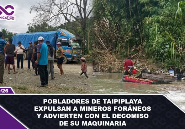 Pobladores de Taipiplaya expulsan a mineros foráneos y advierten con el decomiso de su maquinaria