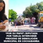 Por su papá Diputada por Tarija interviene proceso de demolición municipal en Cochabamba
