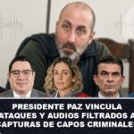 Presidente Paz vincula ataques y audios filtrados a capturas de capos criminales
